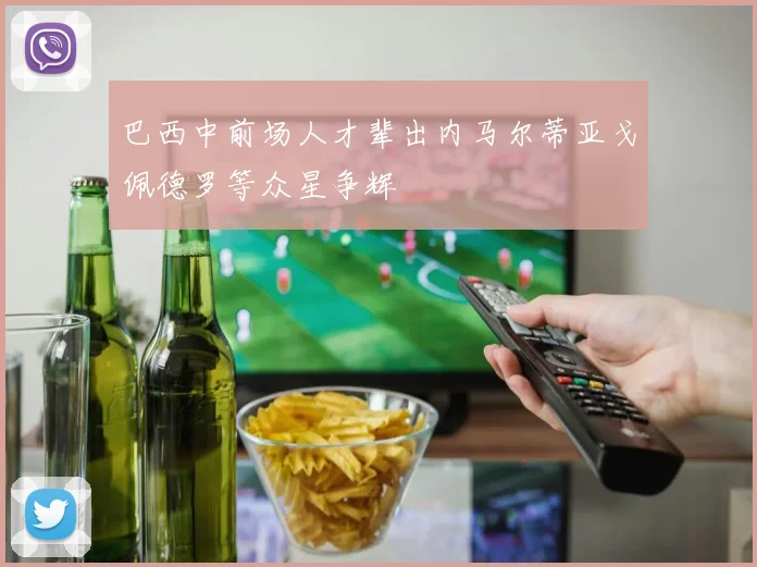 巴西中前场人才辈出内马尔蒂亚戈佩德罗等众星争辉
