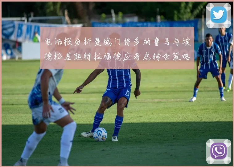 电讯报分析曼城门将多纳鲁马与埃德松差距特拉福德应考虑转会策略